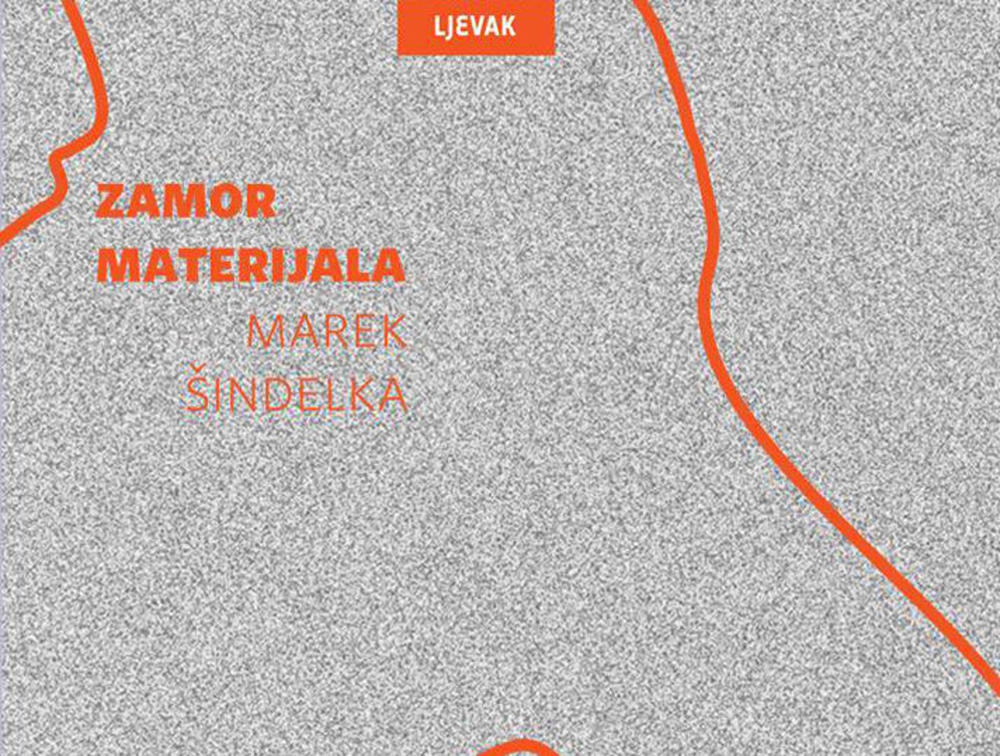 “Zamor materijala”,
Marek Šindelka,
Naklada Ljevak,
prevela Sanja Milićević Armada,
cijena 129 kuna