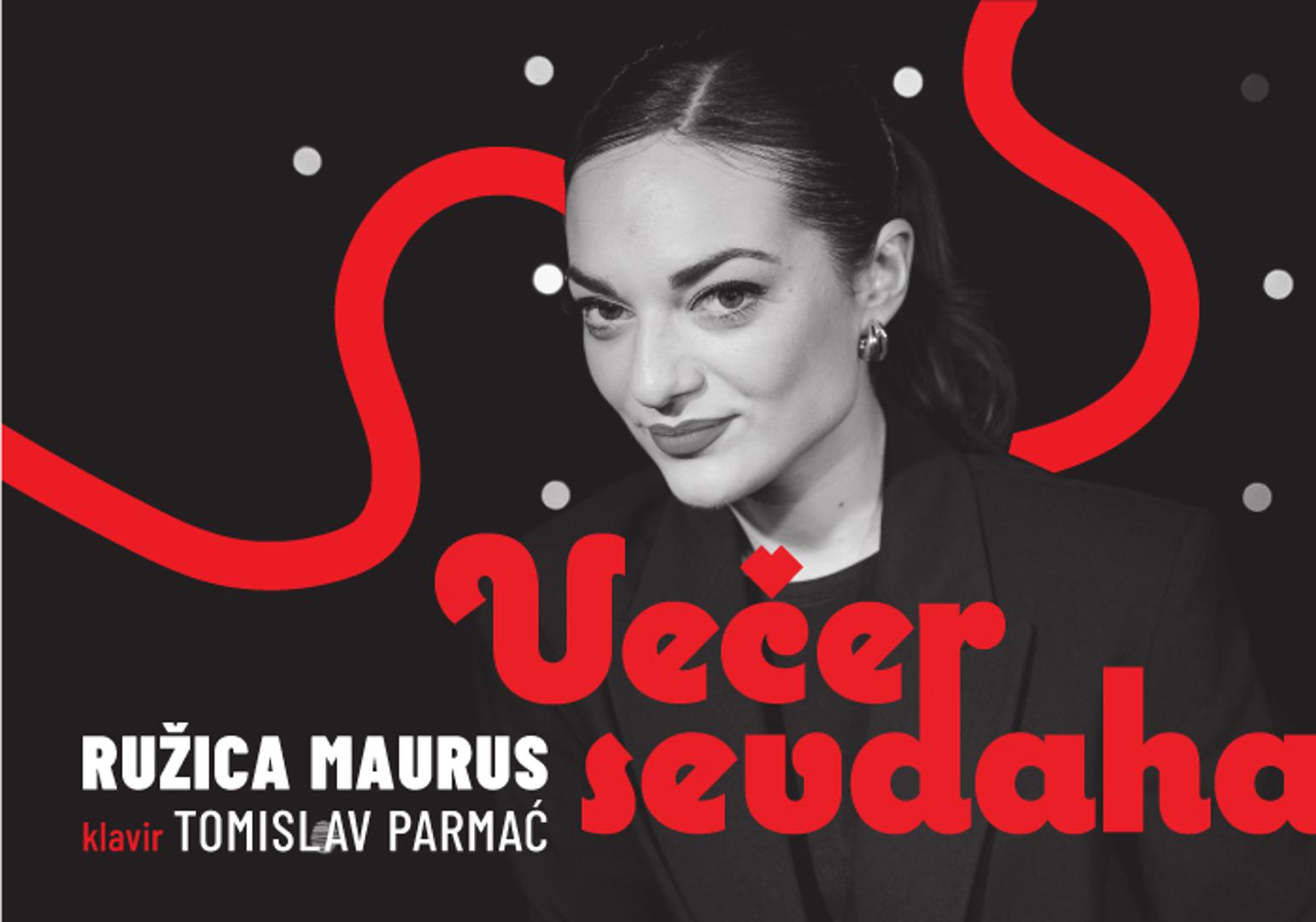 "Večer sevdaha - Ružica Maurus" zajednički je koncert mladih zaposlenika Kazališta Komedija, Ružice Maurus, glumice, i Tomislava Parmaća, klavirista. 